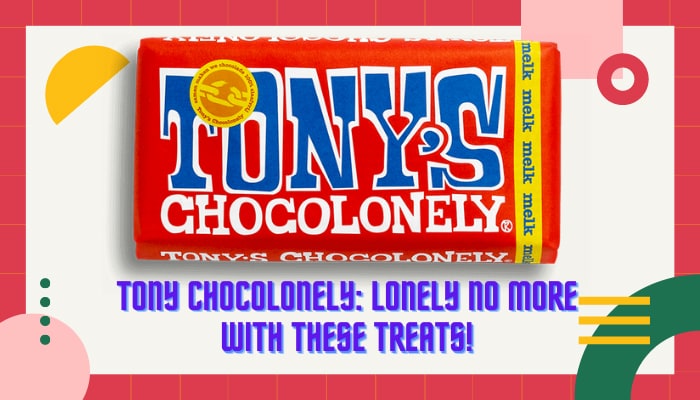 Tony Chocolonely: Lonely No More with these Treats!